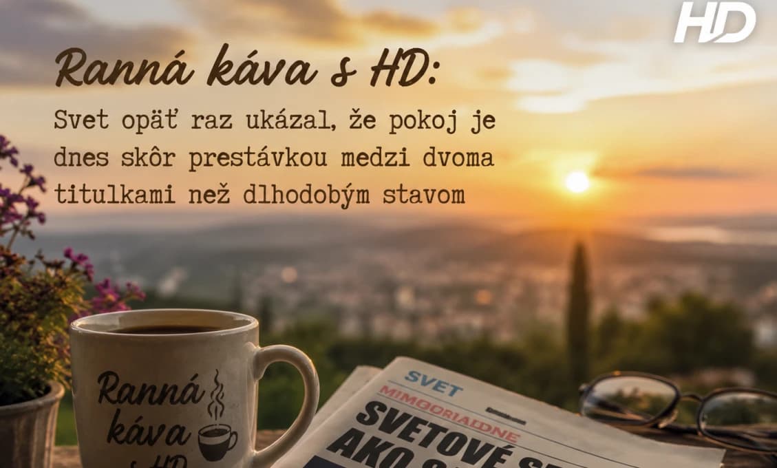 Ranná káva s HD: Svet opäť raz ukázal, že pokoj je dnes skôr prestávkou medzi dvoma titulkami než dlhodobým stavom